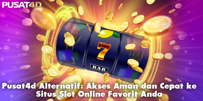 Pusat4d Alternatif: Akses Aman dan Cepat ke Situs Slot Online Favorit Anda